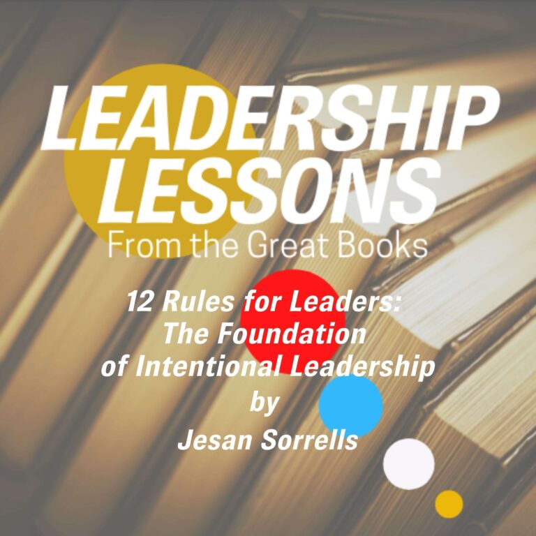 Leadership Lessons From The Great Books #25 – 12 Rules for Leaders: The Foundation of Intentional Leadership by Jesan Sorrells and Bradley Matican