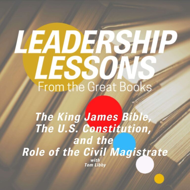 Leadership Lessons From The Great Books #64 – The U.S. Constitution, The King James Bible, and the Role of the Civil Magistrate w/Tom Libby